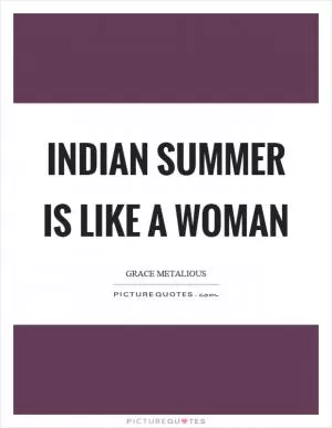 Indian summer is like a woman Picture Quote #1