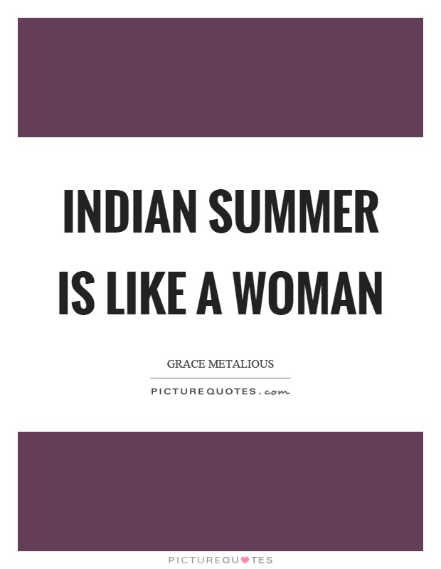 Indian summer is like a woman Picture Quote #1