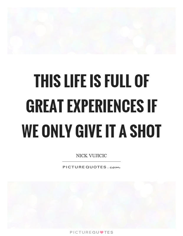 This life is full of great experiences if we only give it a shot Picture Quote #1