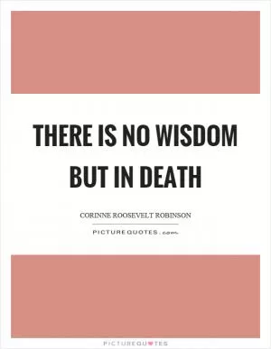 There is no wisdom but in death Picture Quote #1