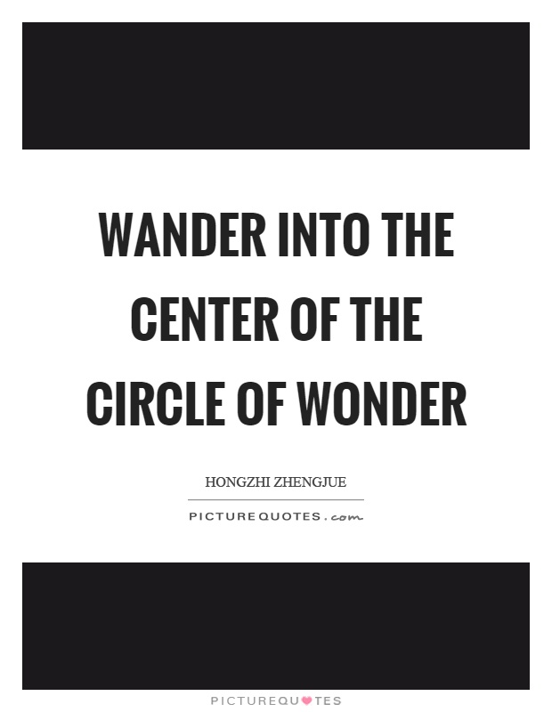 Wander into the center of the circle of wonder Picture Quote #1