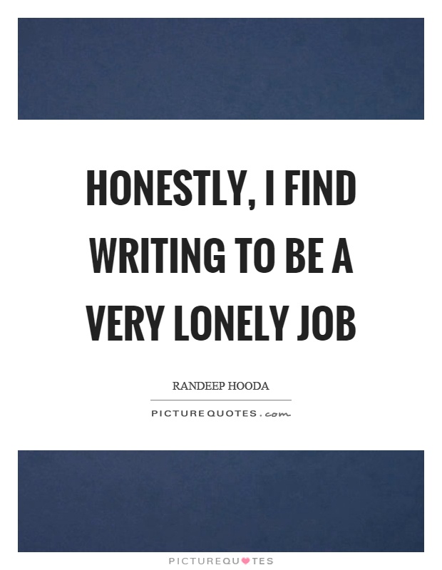Honestly, I find writing to be a very lonely job Picture Quote #1