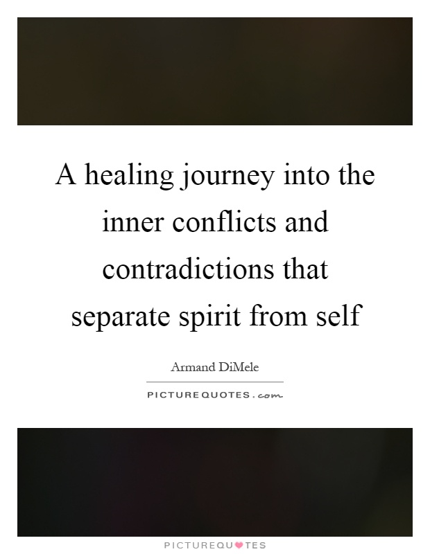 A healing journey into the inner conflicts and contradictions that separate spirit from self Picture Quote #1