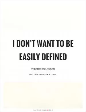 I don’t want to be easily defined Picture Quote #1