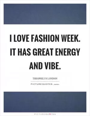I love fashion week. It has great energy and vibe Picture Quote #1