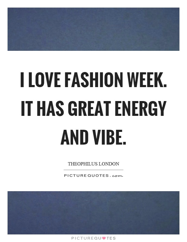 I love fashion week. It has great energy and vibe Picture Quote #1