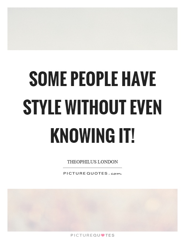 Some people have style without even knowing it! Picture Quote #1