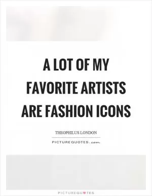 A lot of my favorite artists are fashion icons Picture Quote #1
