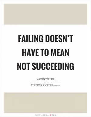 Failing doesn’t have to mean not succeeding Picture Quote #1