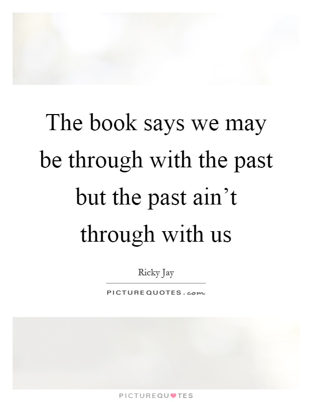 The book says we may be through with the past but the past ain't through with us Picture Quote #1