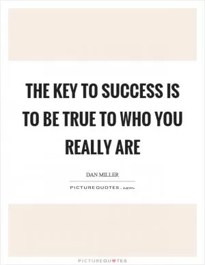 The key to success is to be true to who you really are Picture Quote #1
