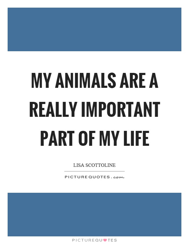 My animals are a really important part of my life Picture Quote #1