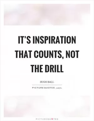 It’s inspiration that counts, not the drill Picture Quote #1