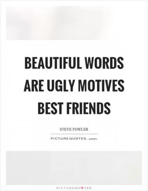 Beautiful words are ugly motives best friends Picture Quote #1
