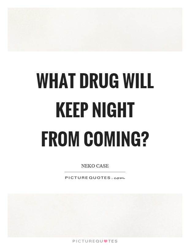 What drug will keep night from coming? Picture Quote #1