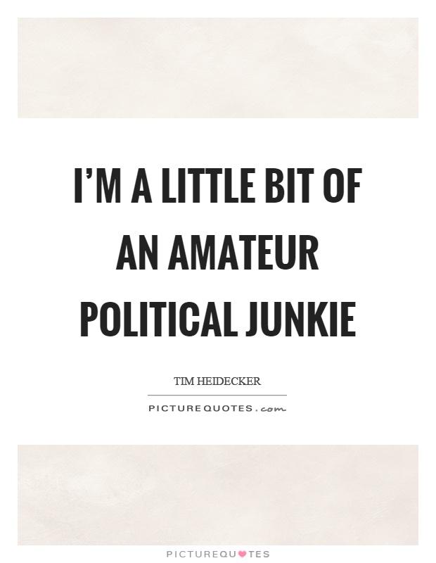 I'm a little bit of an amateur political junkie Picture Quote #1