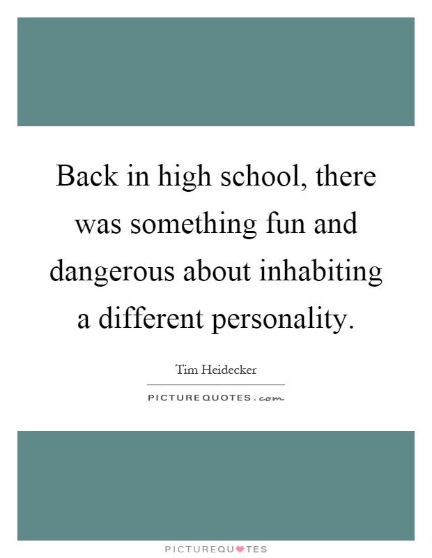 Back in high school, there was something fun and dangerous about inhabiting a different personality Picture Quote #1