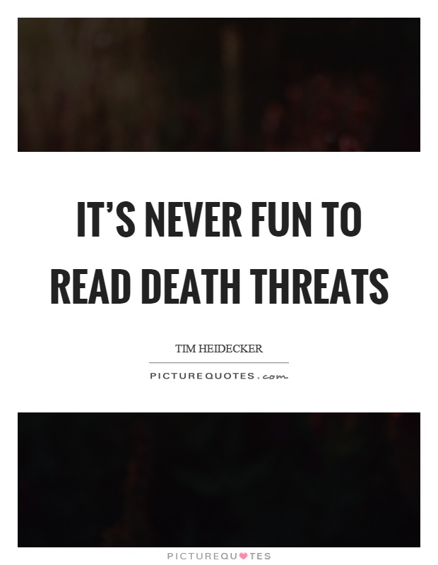 It's never fun to read death threats Picture Quote #1