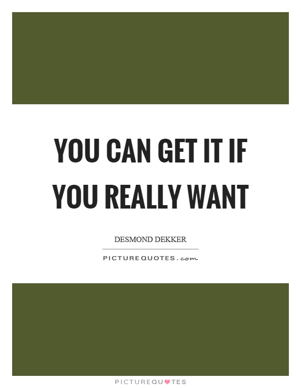 You can get it if you really want | Picture Quotes