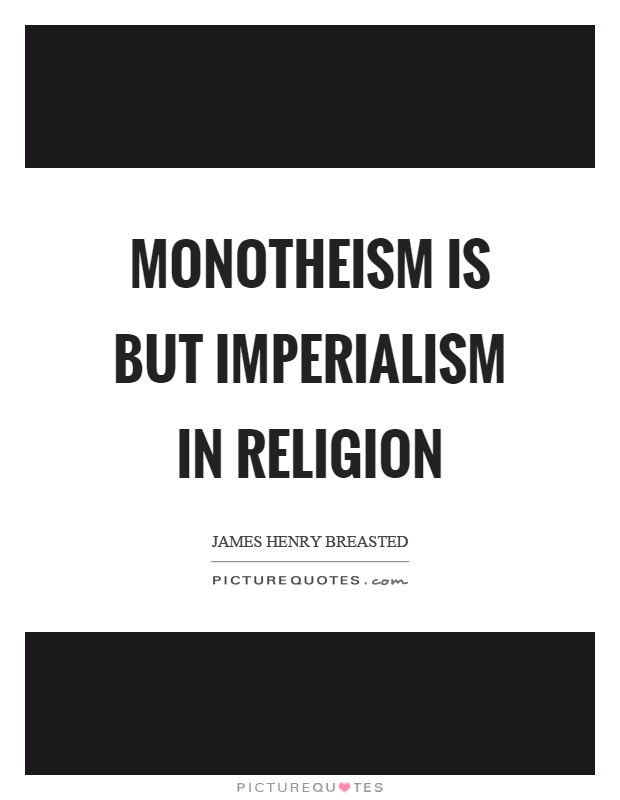 Monotheism is but imperialism in religion Picture Quote #1