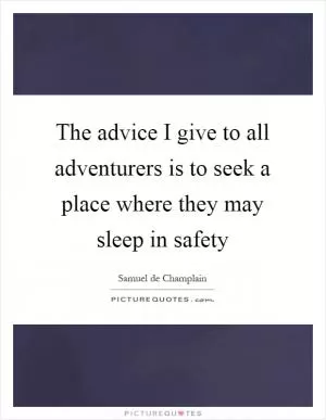The advice I give to all adventurers is to seek a place where they may sleep in safety Picture Quote #1