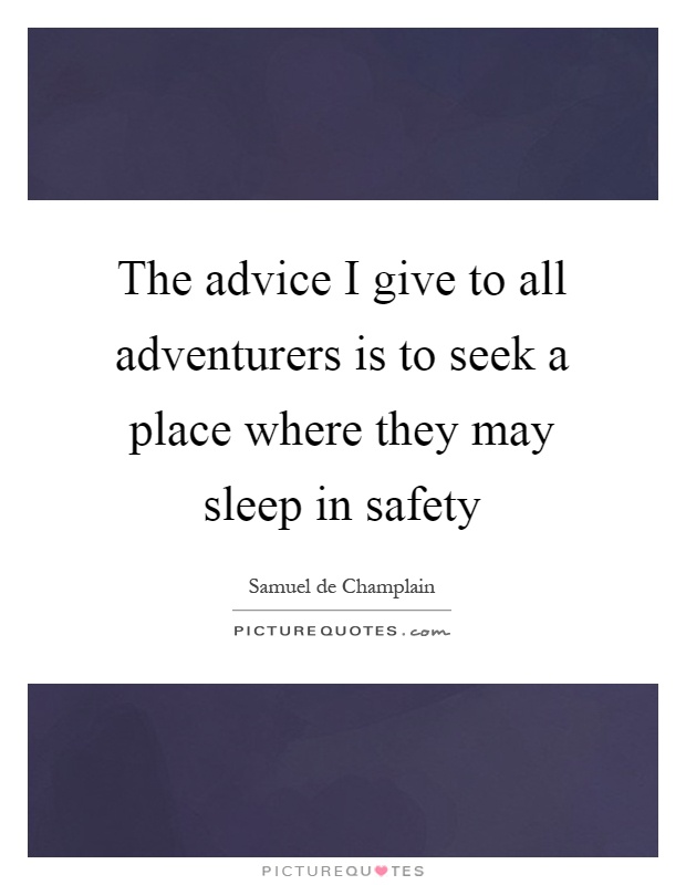 The advice I give to all adventurers is to seek a place where they may sleep in safety Picture Quote #1