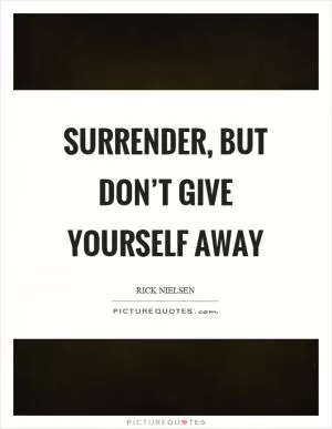 Surrender, but don’t give yourself away Picture Quote #1