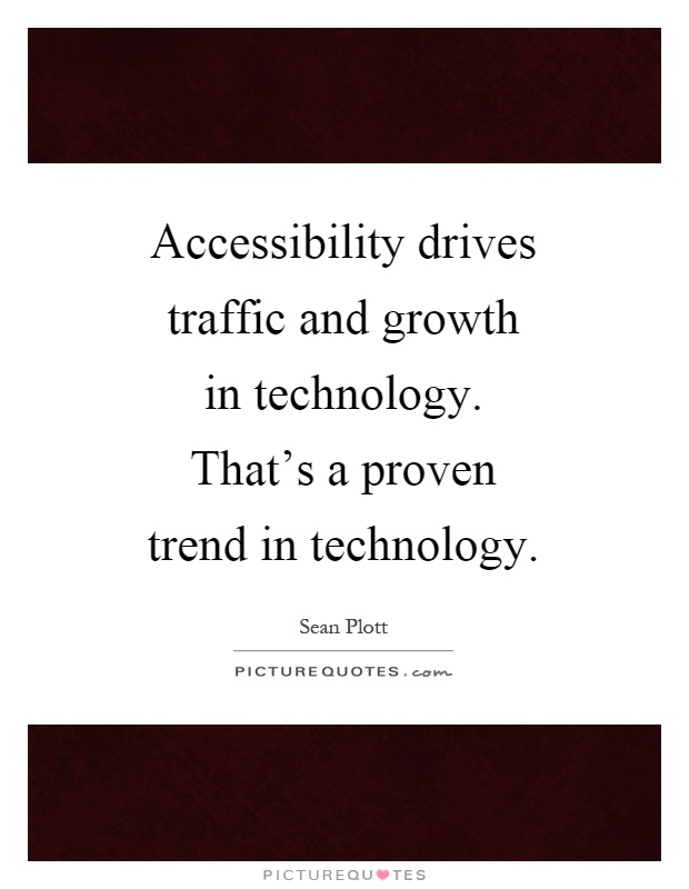 Accessibility drives traffic and growth in technology. That's a proven trend in technology Picture Quote #1