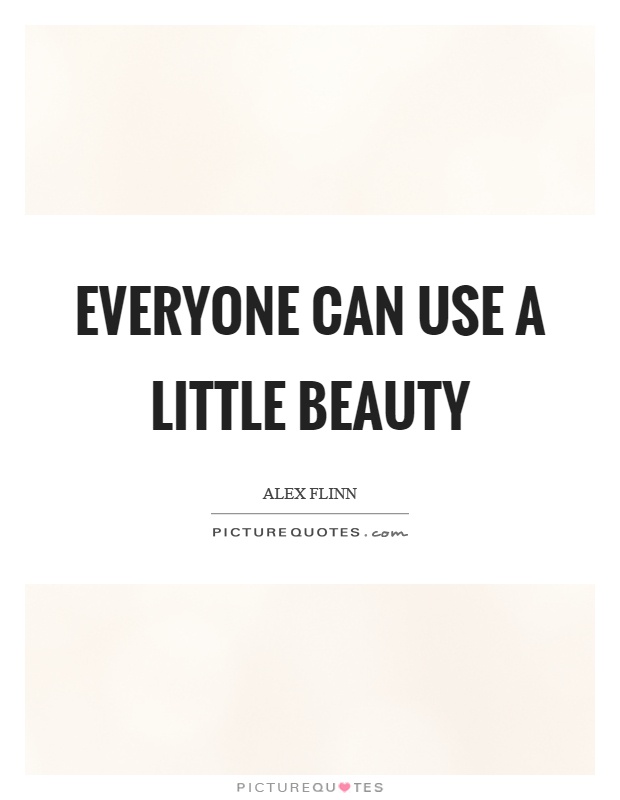 Everyone can use a little beauty Picture Quote #1