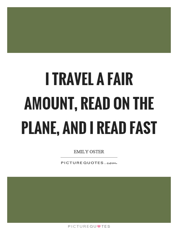 I travel a fair amount, read on the plane, and I read fast Picture Quote #1