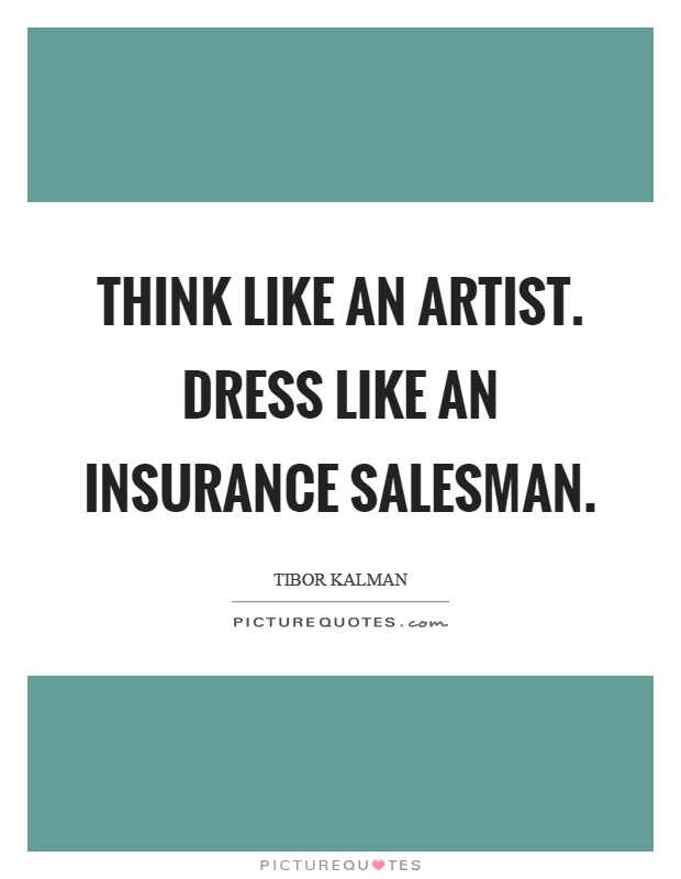 Think like an artist. Dress like an insurance salesman Picture Quote #1
