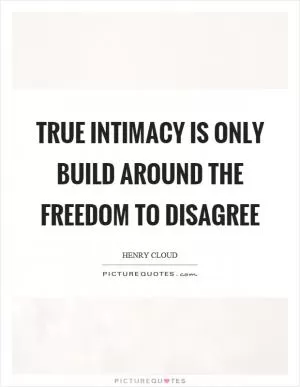 True intimacy is only build around the freedom to disagree Picture Quote #1