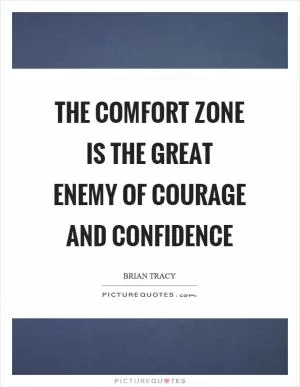 The comfort zone is the great enemy of courage and confidence Picture Quote #1