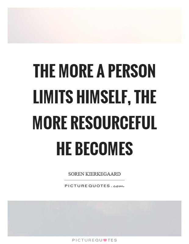 The more a person limits himself, the more resourceful he becomes Picture Quote #1