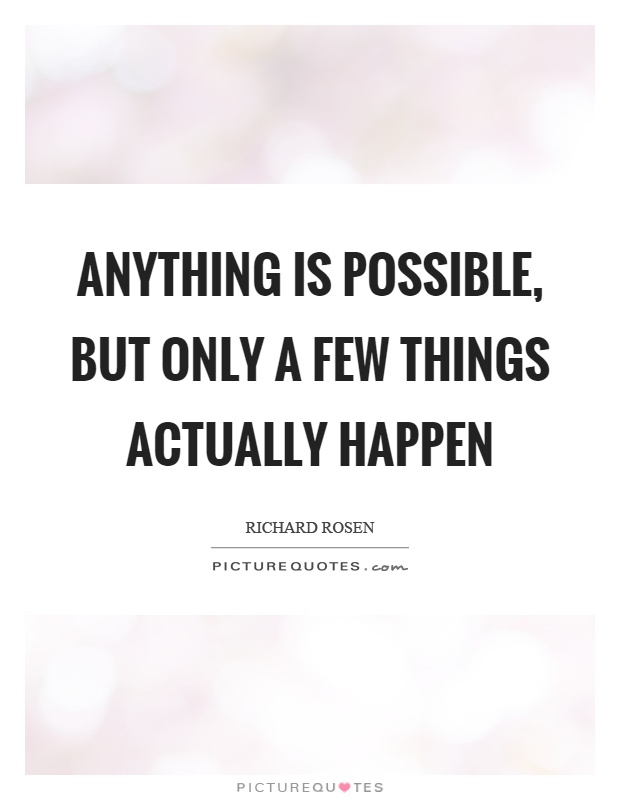 Anything is possible, but only a few things actually happen Picture Quote #1