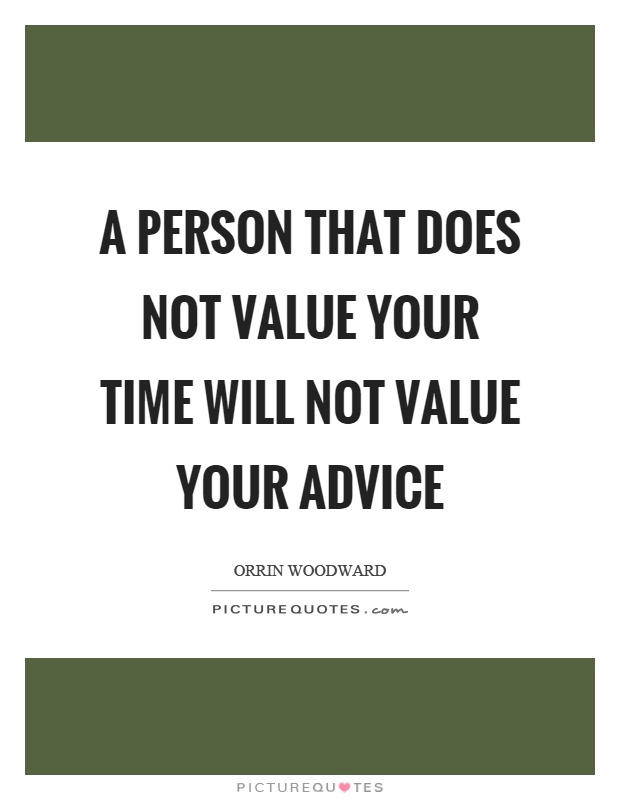 A person that does not value your time will not value your advice Picture Quote #1