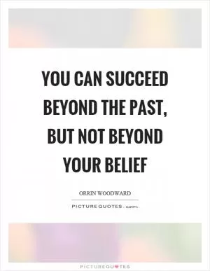 You can succeed beyond the past, but not beyond your belief Picture Quote #1