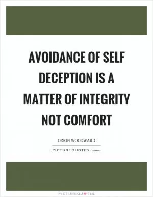 Avoidance of self deception is a matter of integrity not comfort Picture Quote #1
