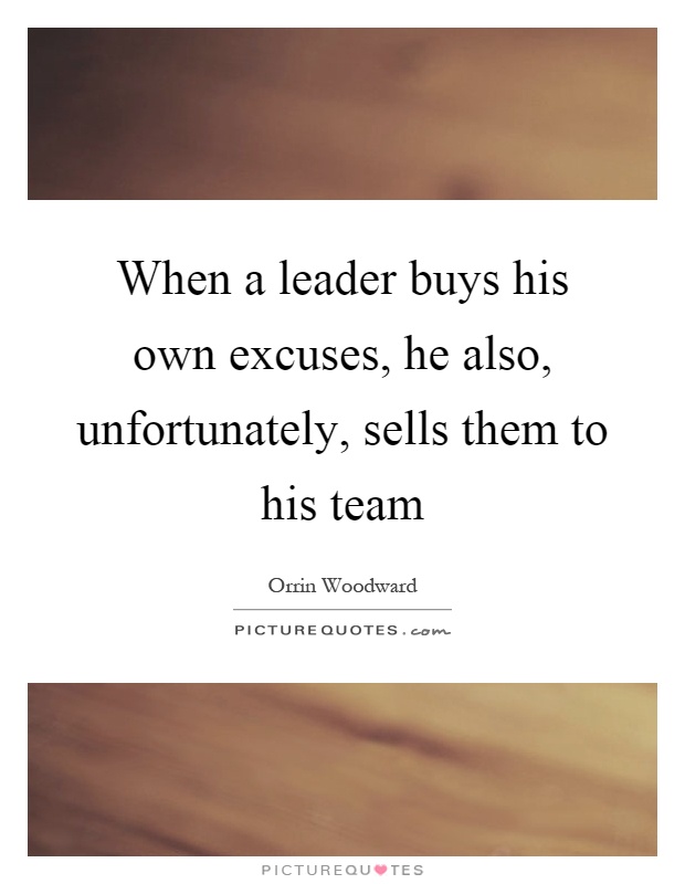 When a leader buys his own excuses, he also, unfortunately, sells them to his team Picture Quote #1