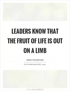 Leaders know that the fruit of life is out on a limb Picture Quote #1