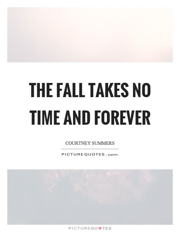The fall takes no time and forever Picture Quote #1