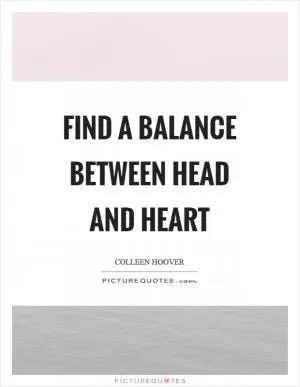 Find a balance between head and heart Picture Quote #1