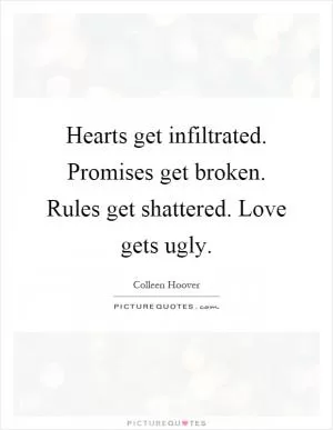 Hearts get infiltrated. Promises get broken. Rules get shattered. Love gets ugly Picture Quote #1