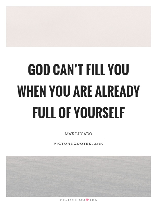 God can't fill you when you are already full of yourself Picture Quote #1