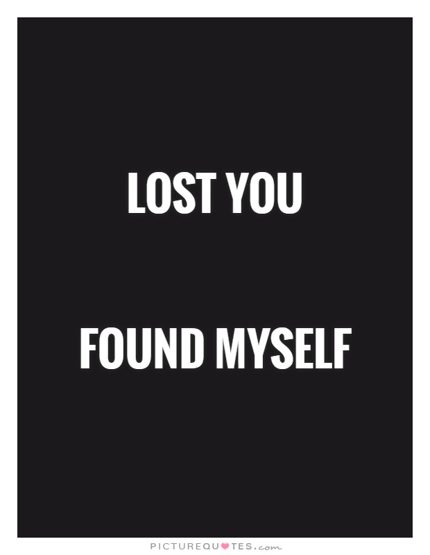 Lost you   Found myself Picture Quote #1