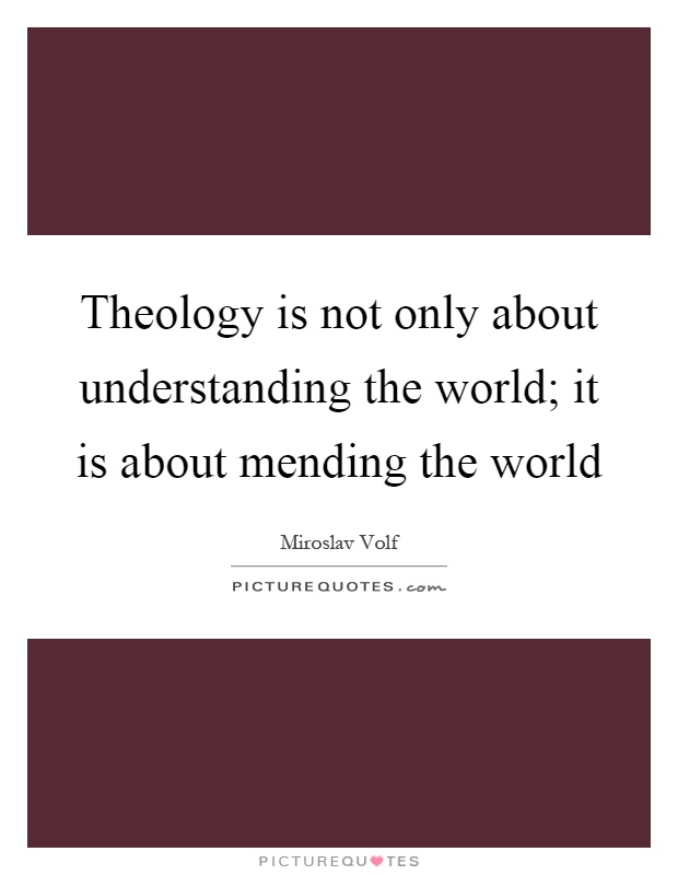 Theology is not only about understanding the world; it is about mending the world Picture Quote #1