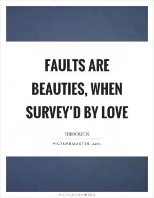Faults are beauties, when survey’d by love Picture Quote #1