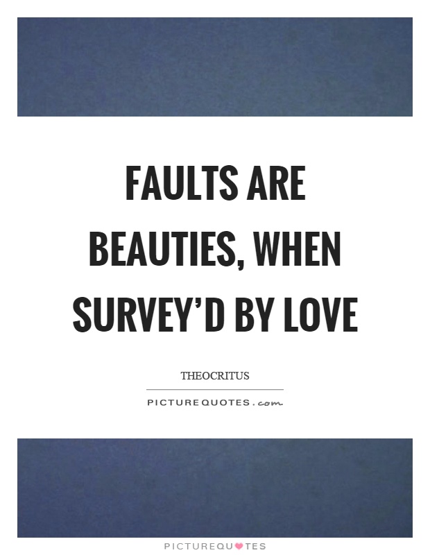 Faults are beauties, when survey'd by love Picture Quote #1