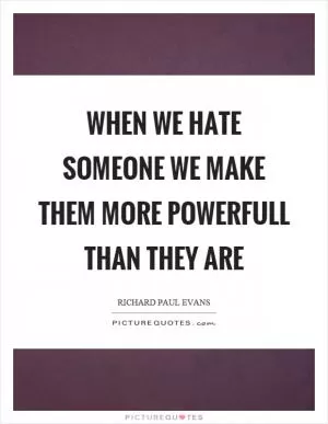 When we hate someone we make them more powerfull than they are Picture Quote #1
