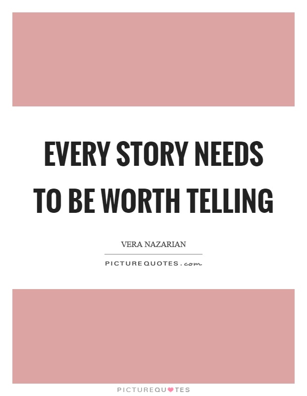 Every story needs to be worth telling Picture Quote #1